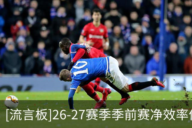 [流言板]26-27赛季季前赛净效率值：凯尔特人+17.8第一